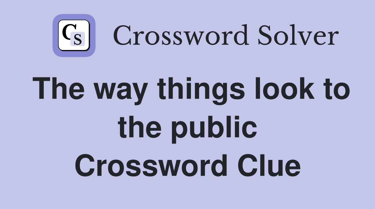 The way things look to the public Crossword Clue