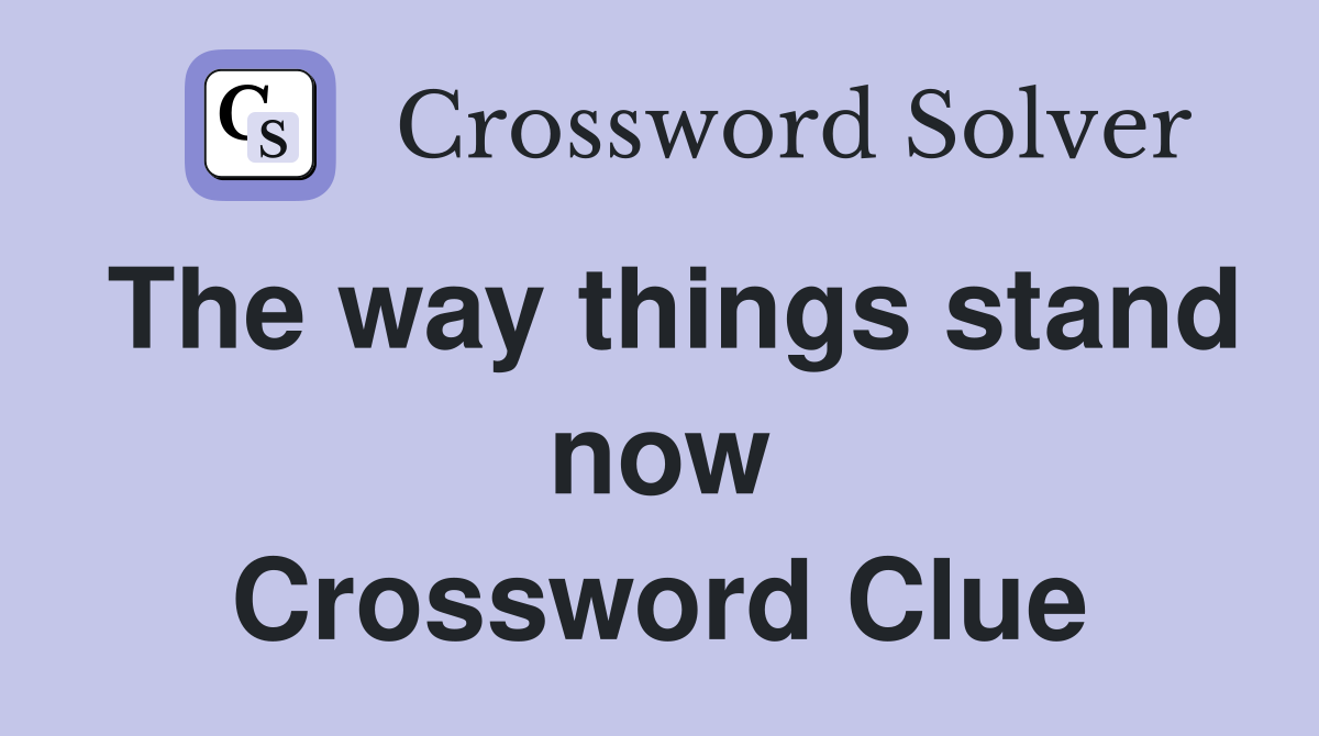 The way things stand now Crossword Clue