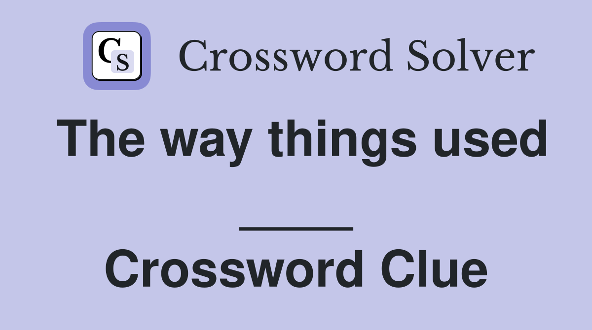 The way things used ____ Crossword Clue