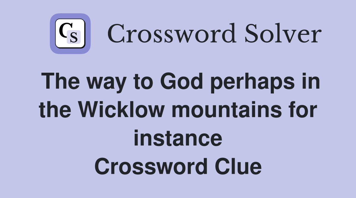 The way to God perhaps in the Wicklow mountains for instance Crossword Clue