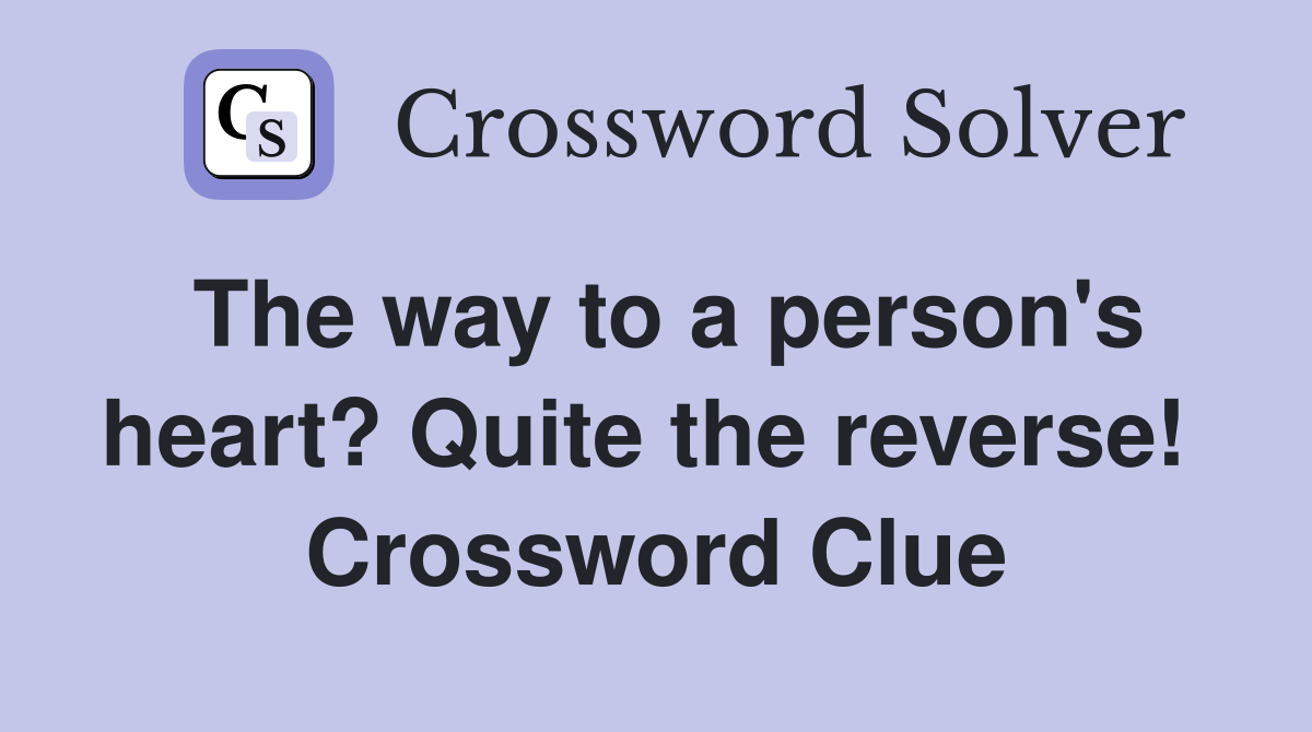 The way to a person's heart? Quite the reverse!  Crossword Clue