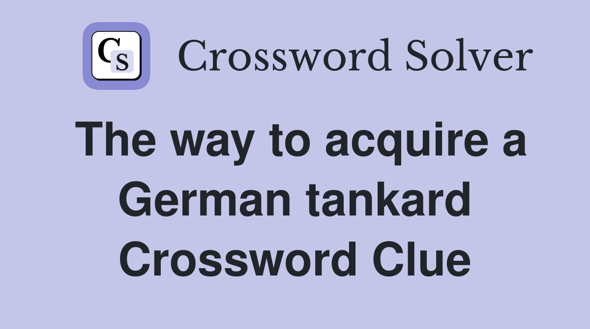 The way to acquire a German tankard Crossword Clue