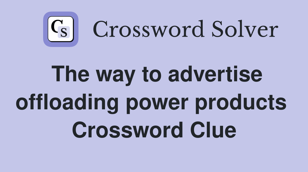 The way to advertise offloading power products  Crossword Clue