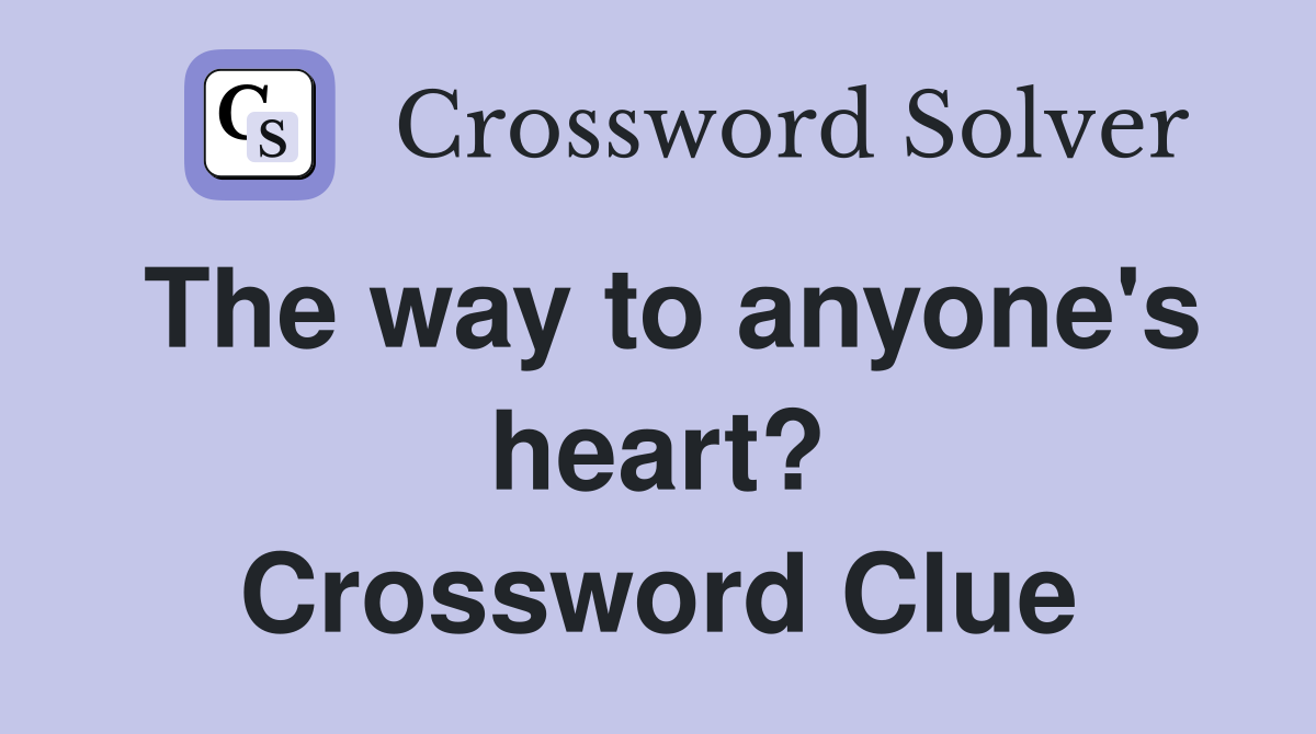 The way to anyone's heart? Crossword Clue