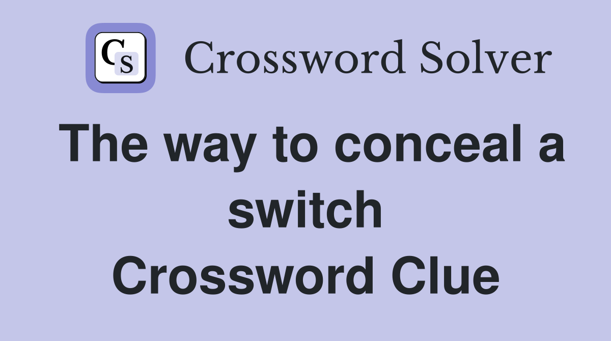 The way to conceal a switch Crossword Clue