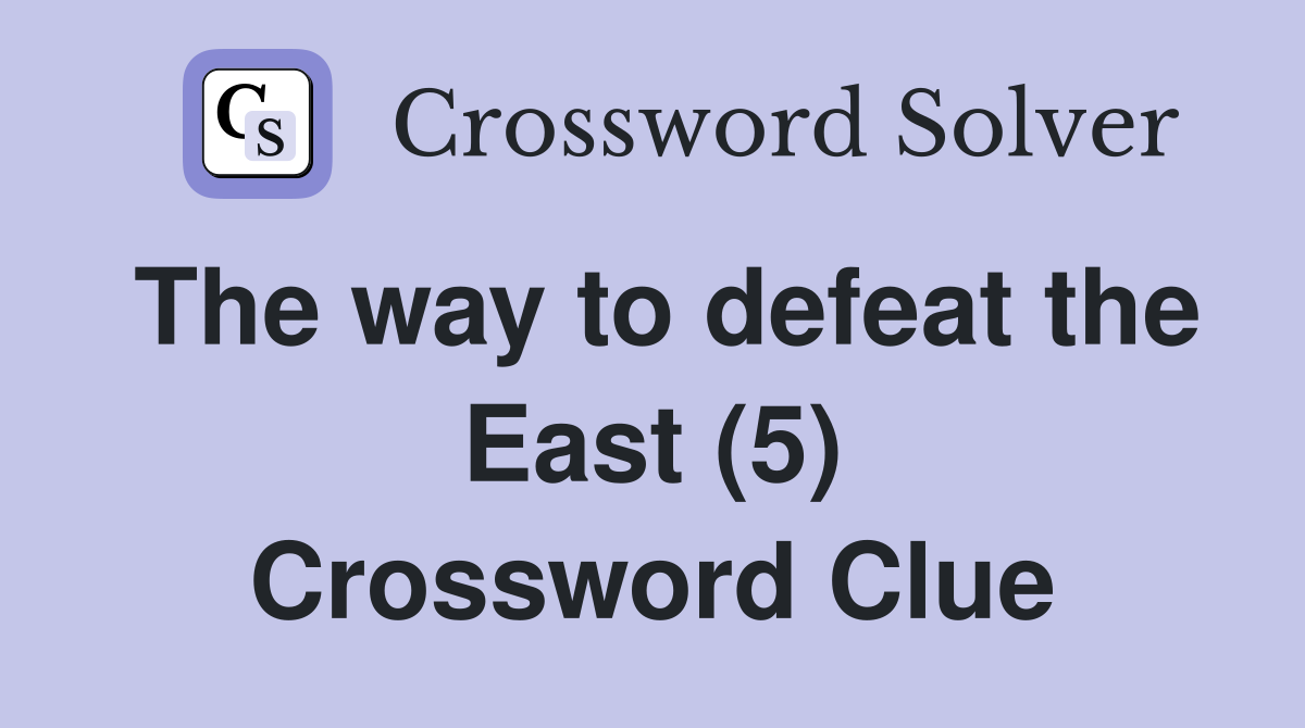 The way to defeat the East (5) Crossword Clue