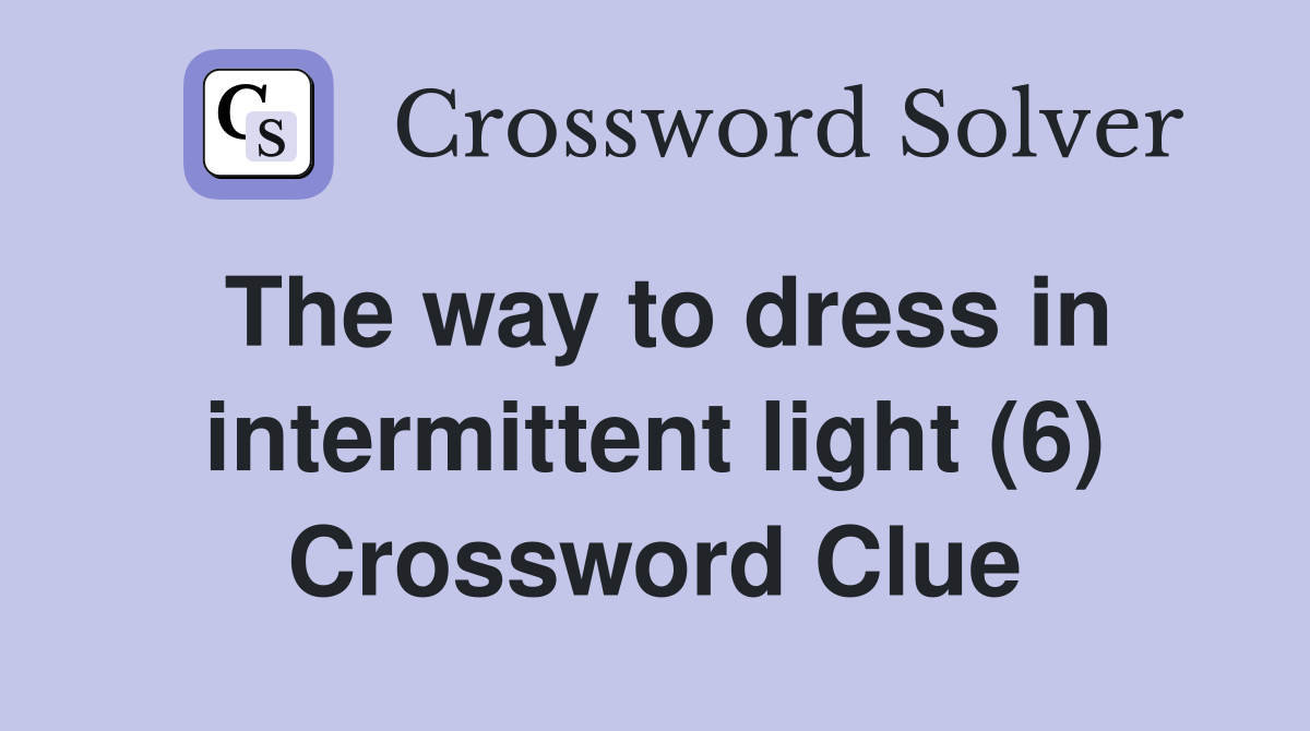 The way to dress in intermittent light (6) Crossword Clue