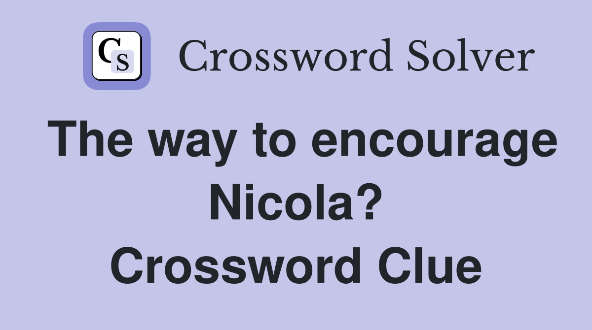 The way to encourage Nicola? Crossword Clue