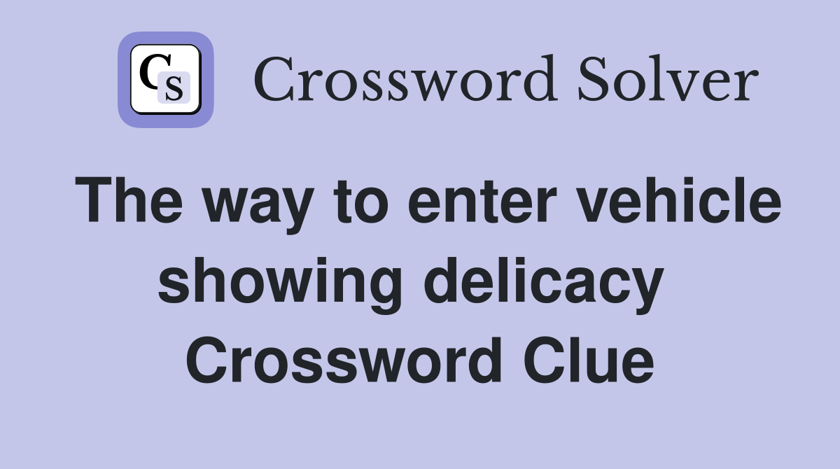 The way to enter vehicle showing delicacy  Crossword Clue