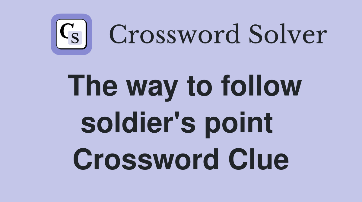The way to follow soldier's point  Crossword Clue
