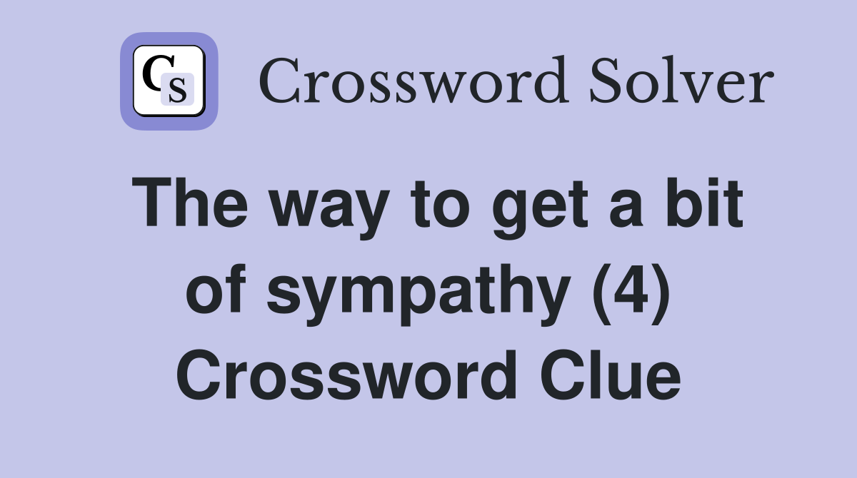 The way to get a bit of sympathy (4) Crossword Clue
