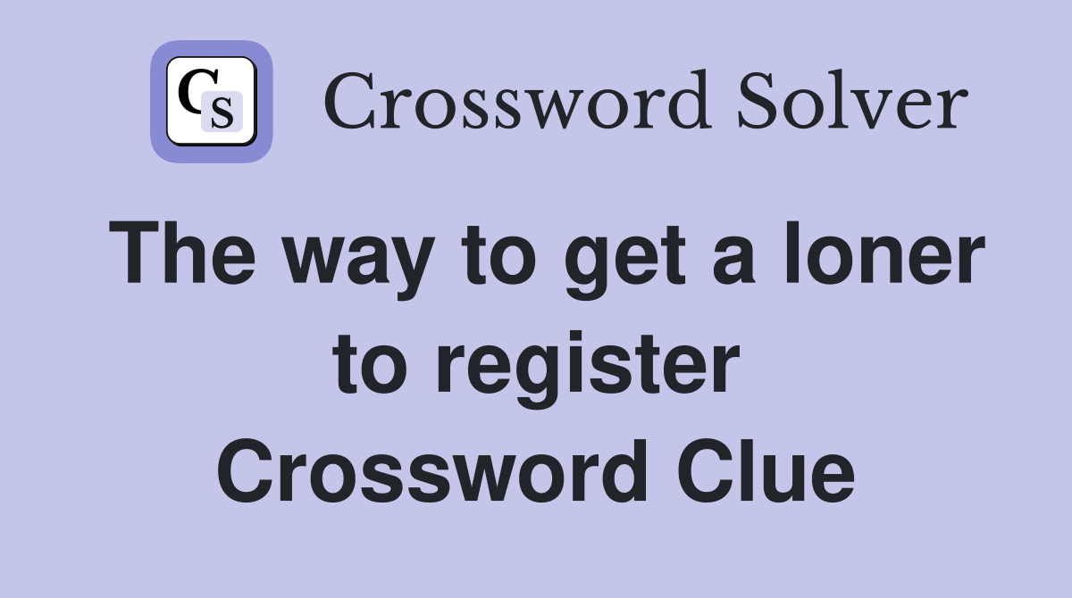 The way to get a loner to register Crossword Clue