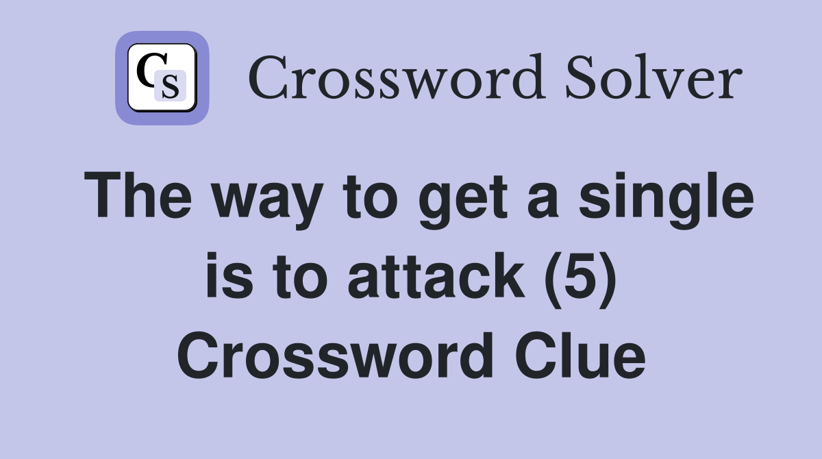 The way to get a single is to attack (5) Crossword Clue