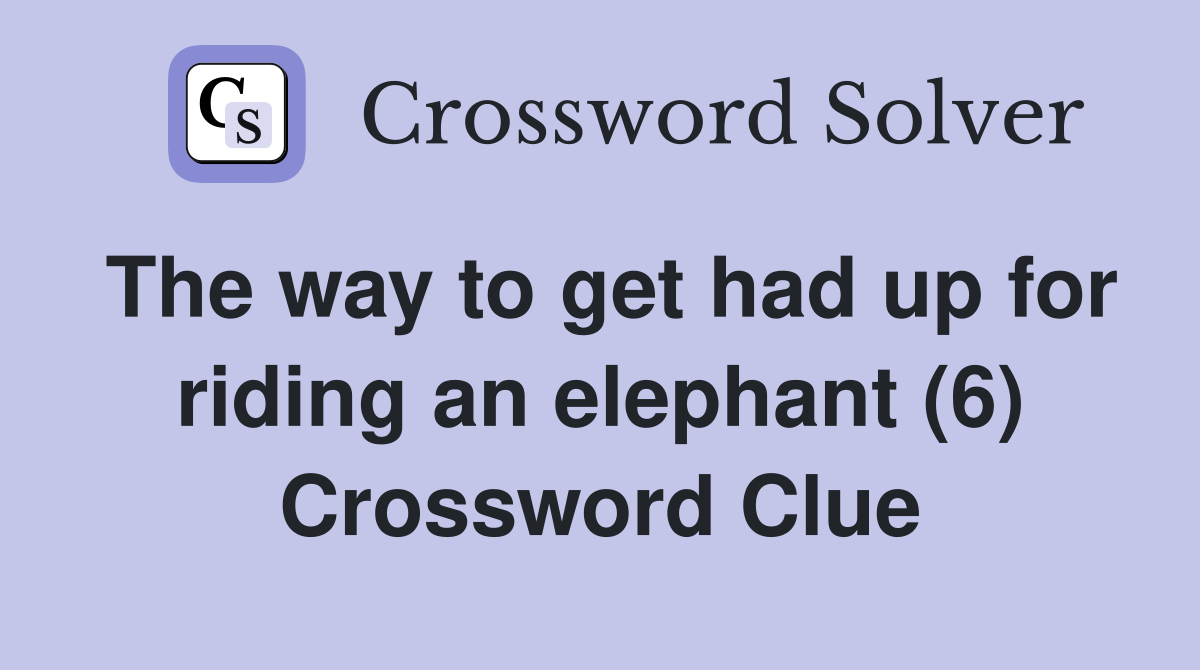 The way to get had up for riding an elephant (6) Crossword Clue
