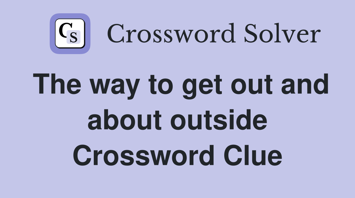 The way to get out and about outside Crossword Clue