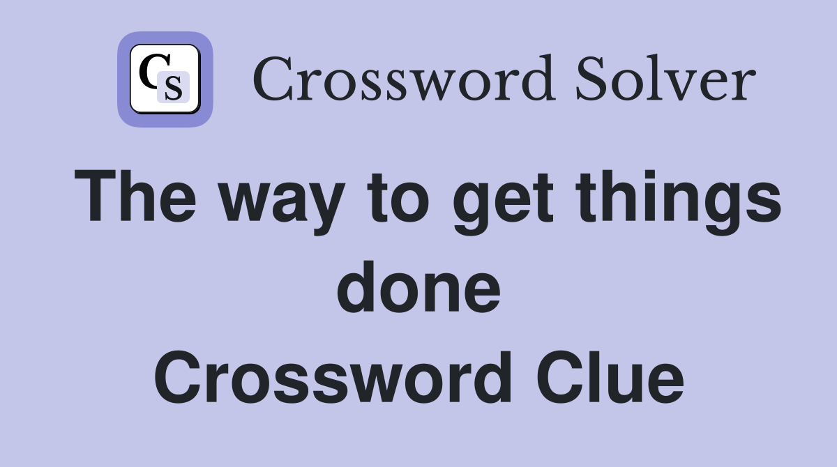 The way to get things done Crossword Clue