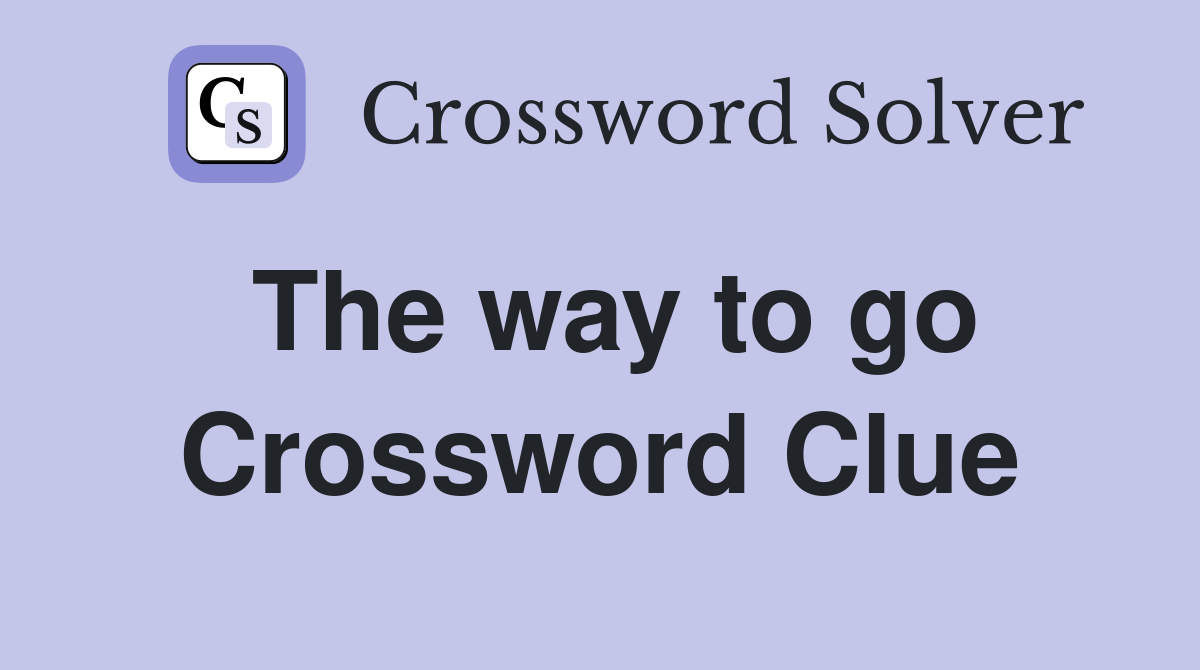 The way to go Crossword Clue
