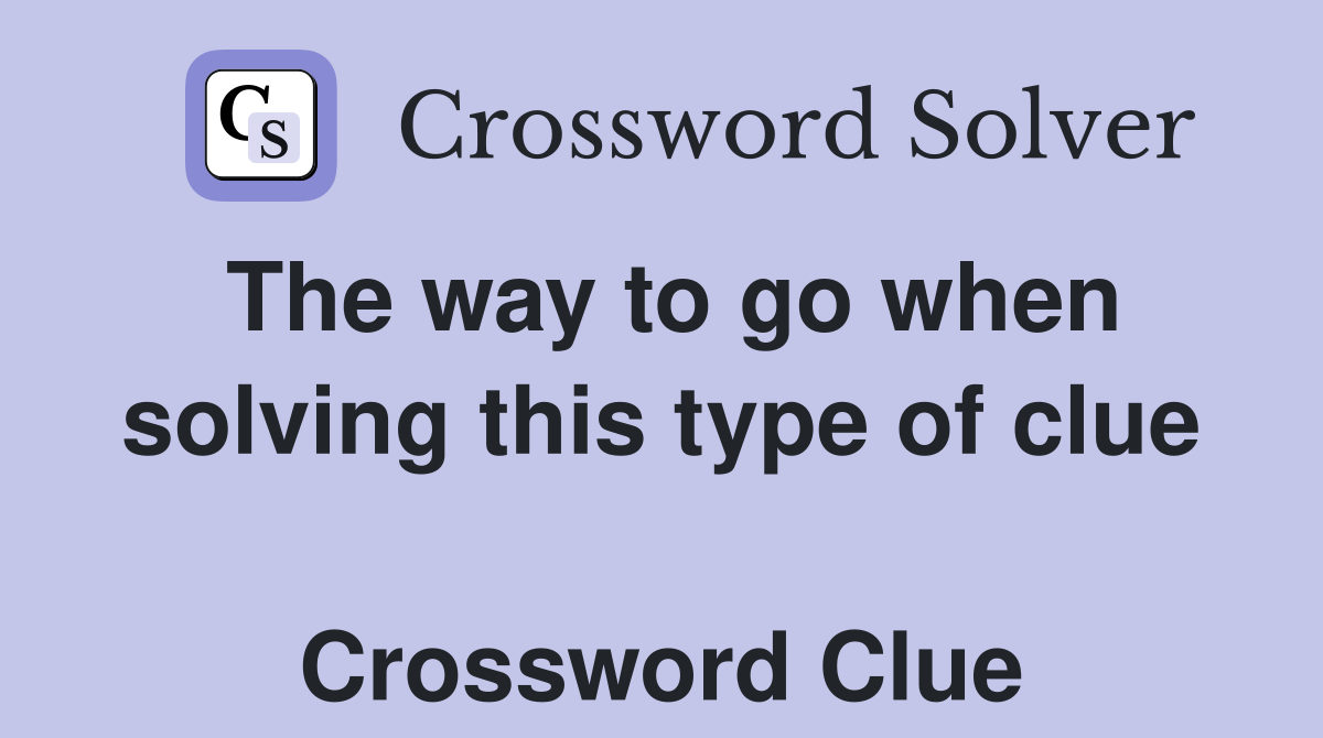 The way to go when solving this type of clue  Crossword Clue