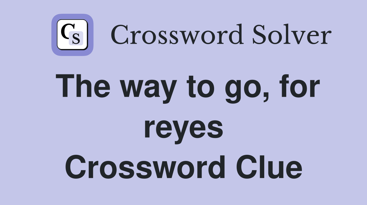 The way to go, for reyes Crossword Clue