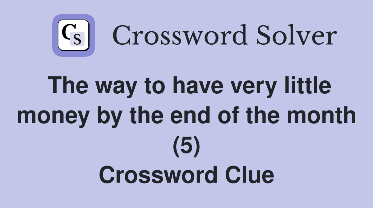 The way to have very little money by the end of the month (5) Crossword Clue
