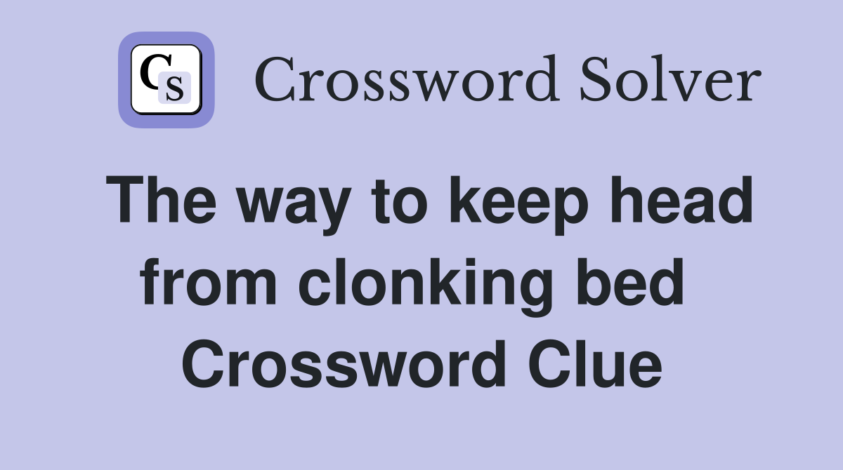 The way to keep head from clonking bed  Crossword Clue