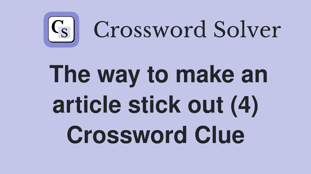 The way to make an article stick out (4) Crossword Clue