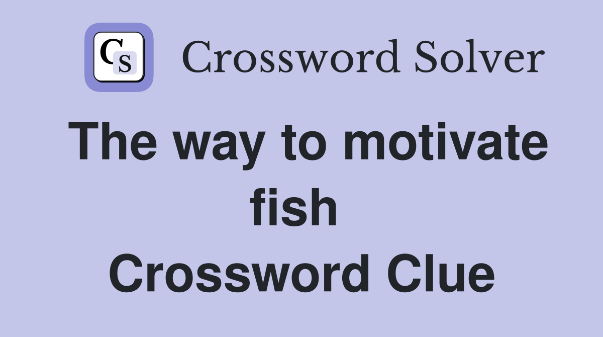 The way to motivate fish  Crossword Clue