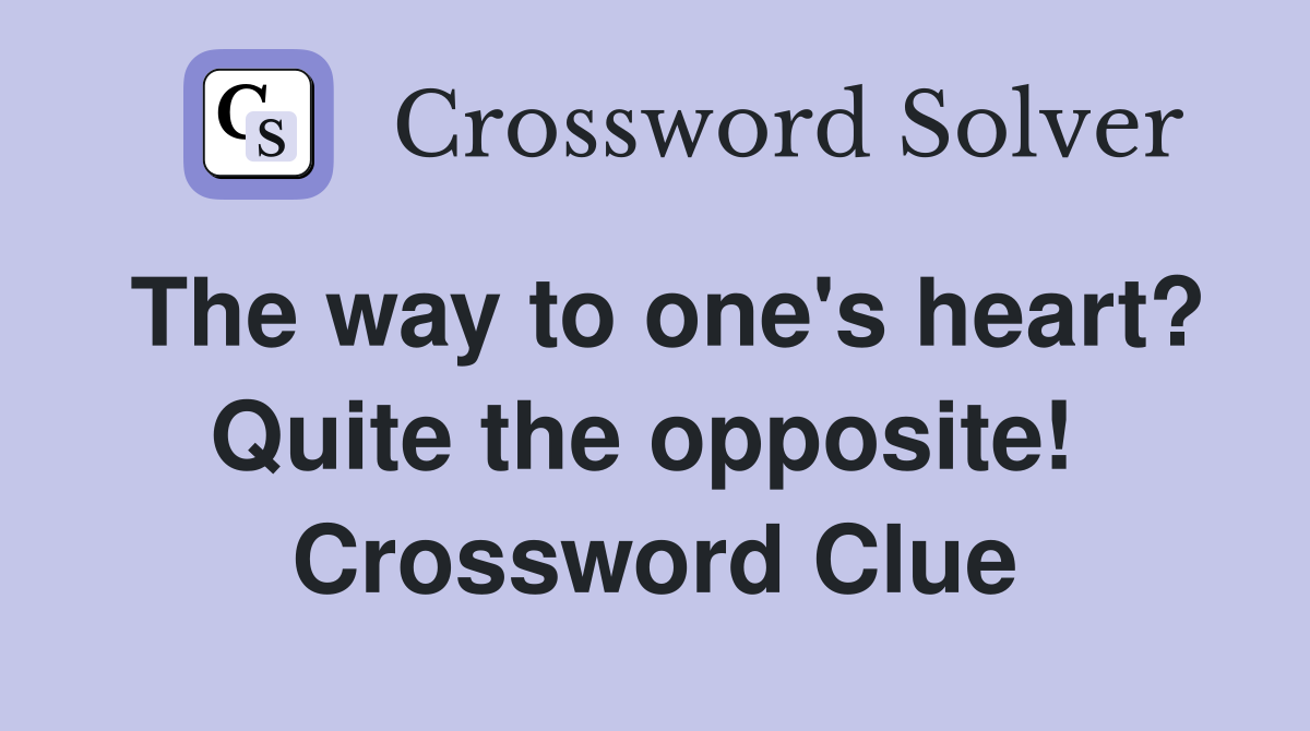 The way to one's heart? Quite the opposite!  Crossword Clue
