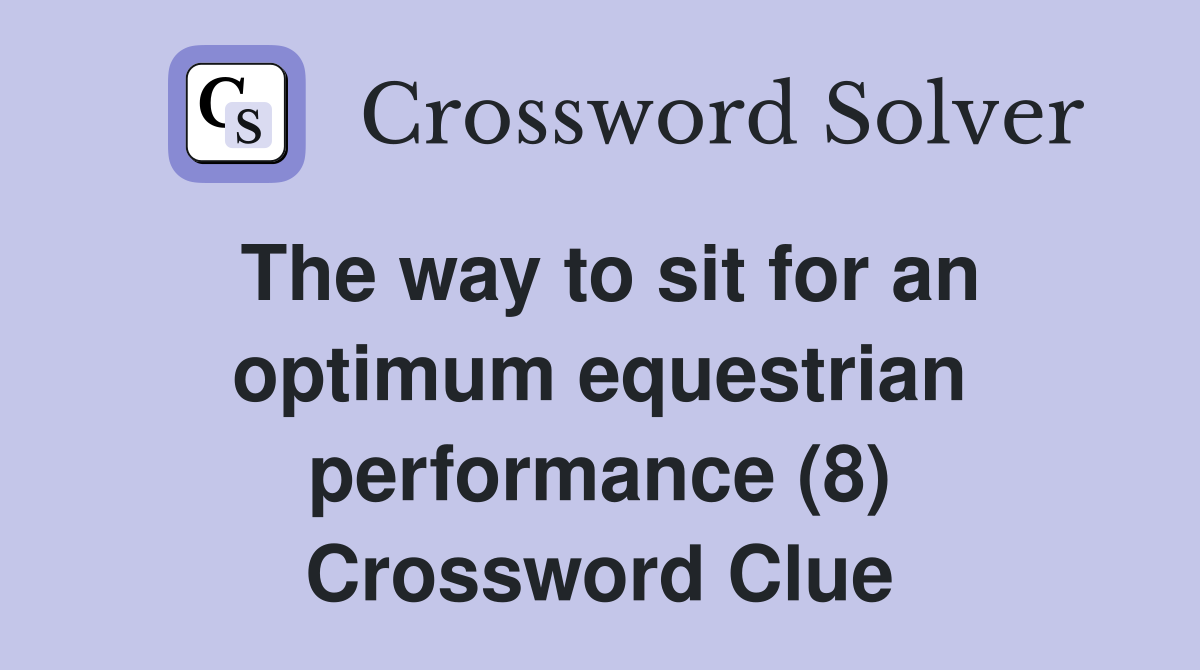The way to sit for an optimum equestrian performance (8) Crossword Clue