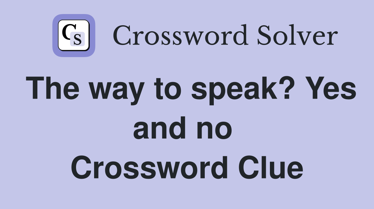 The way to speak? Yes and no  Crossword Clue