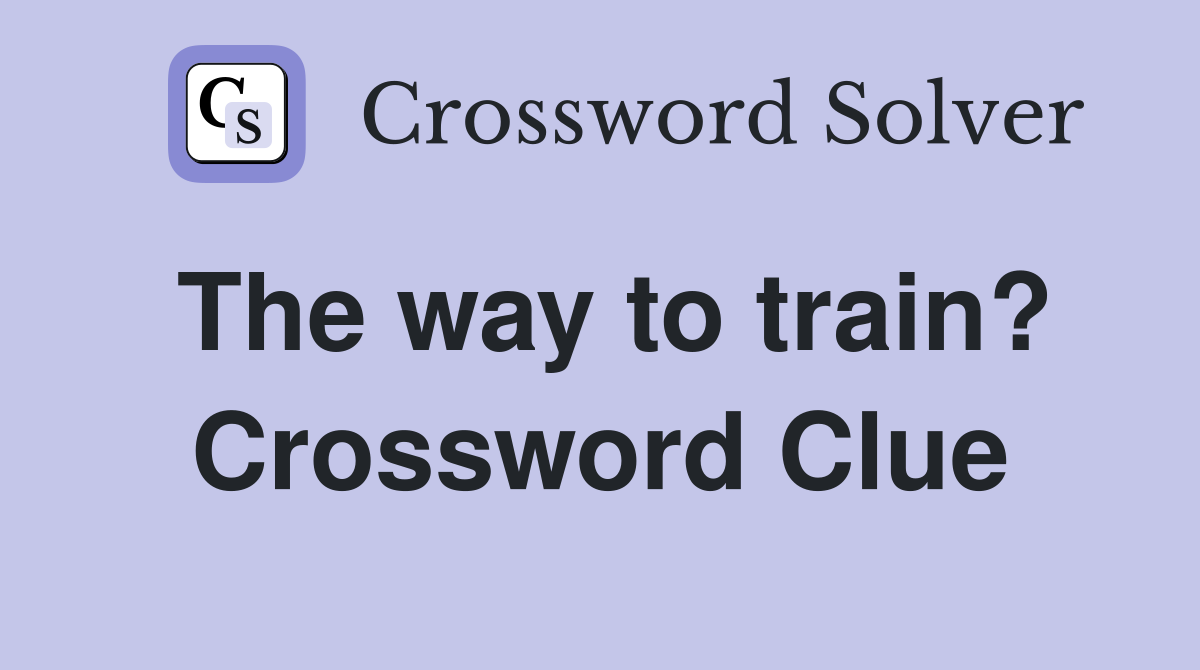 The way to train? Crossword Clue