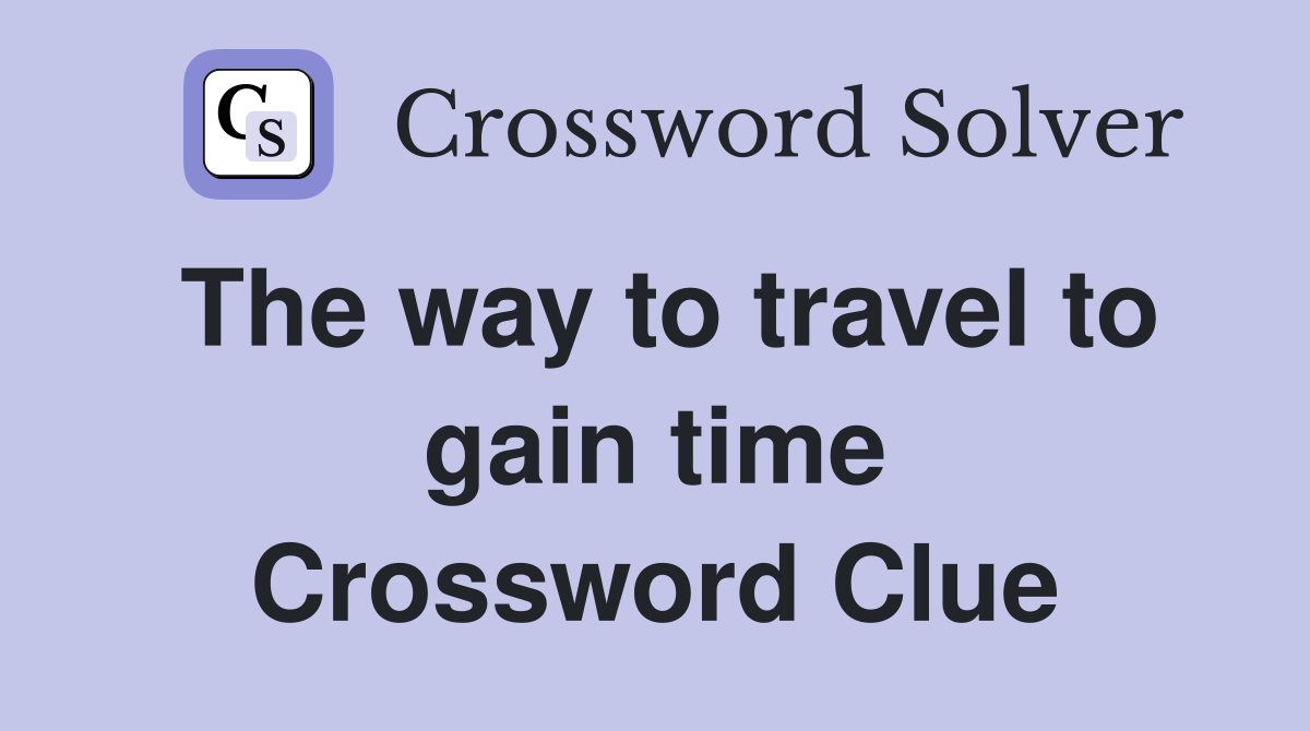 The way to travel to gain time Crossword Clue