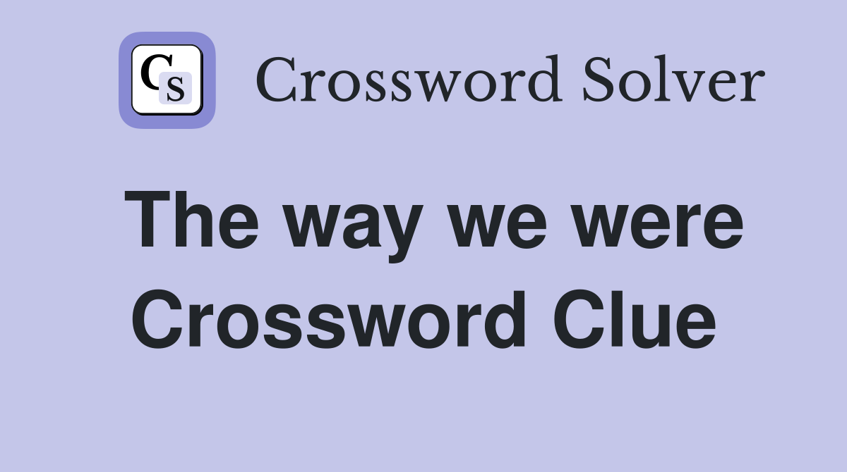 The way we were Crossword Clue