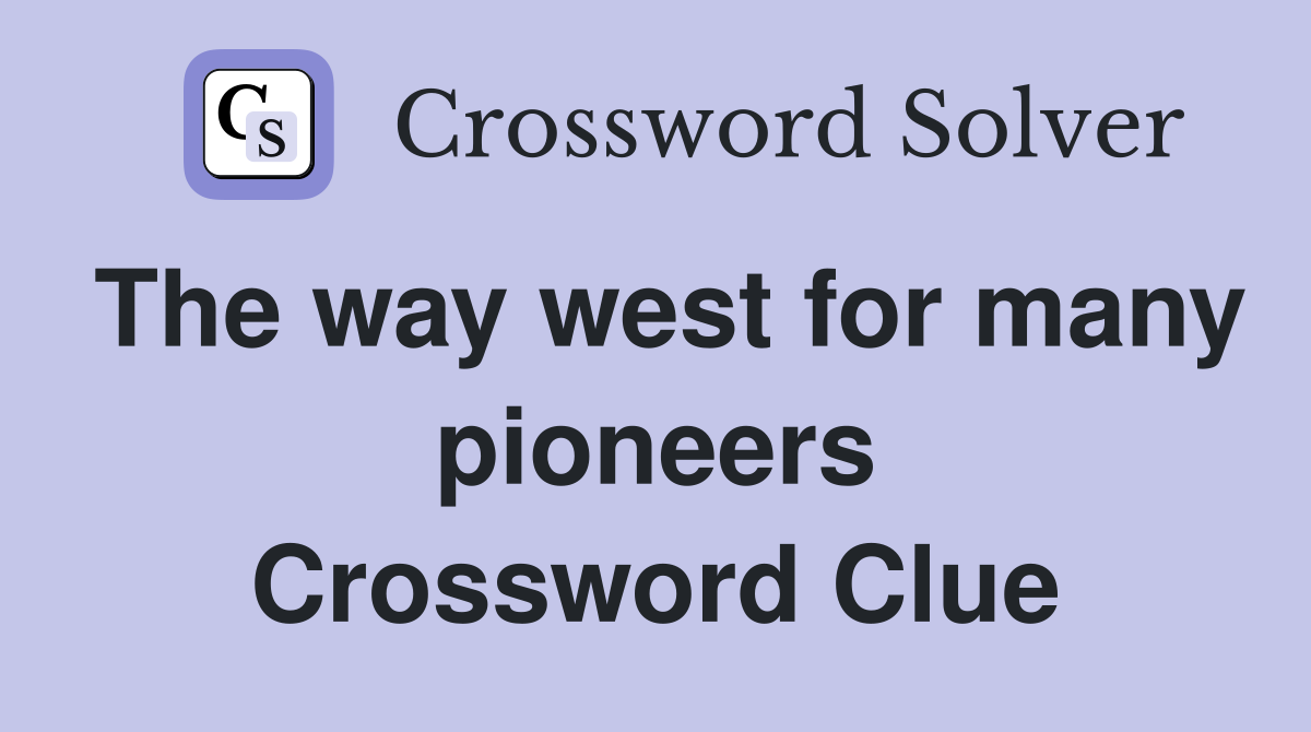 The way west for many pioneers Crossword Clue