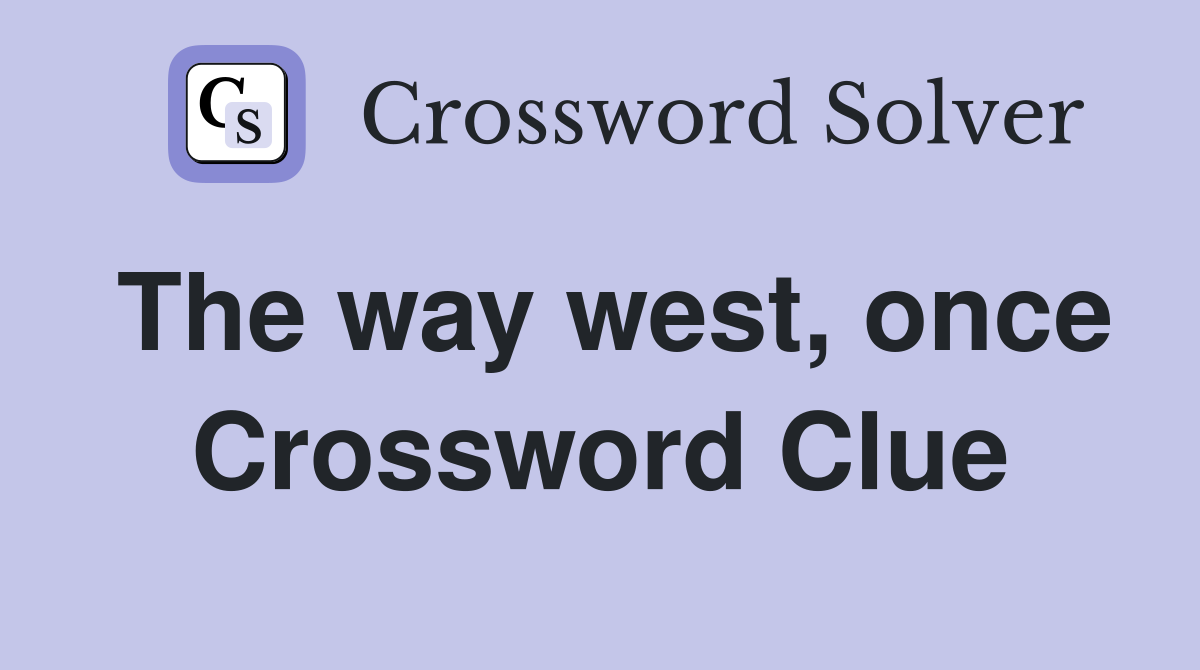 The way west, once Crossword Clue