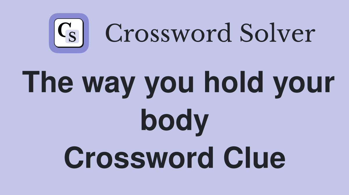 The way you hold your body Crossword Clue