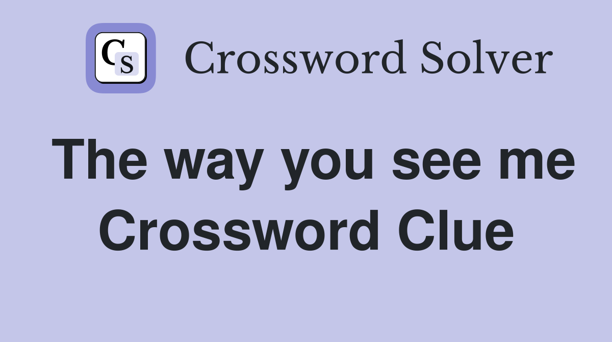The way you see me Crossword Clue