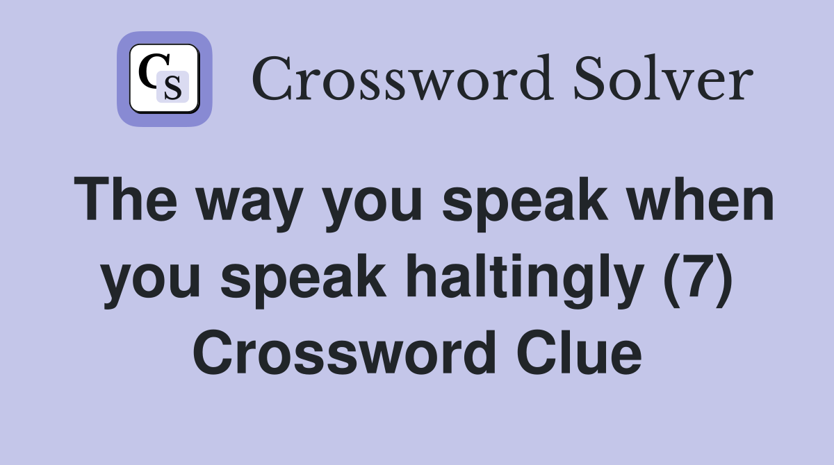 The way you speak when you speak haltingly (7) Crossword Clue
