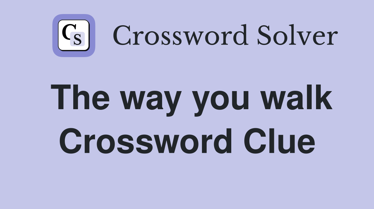 The way you walk Crossword Clue