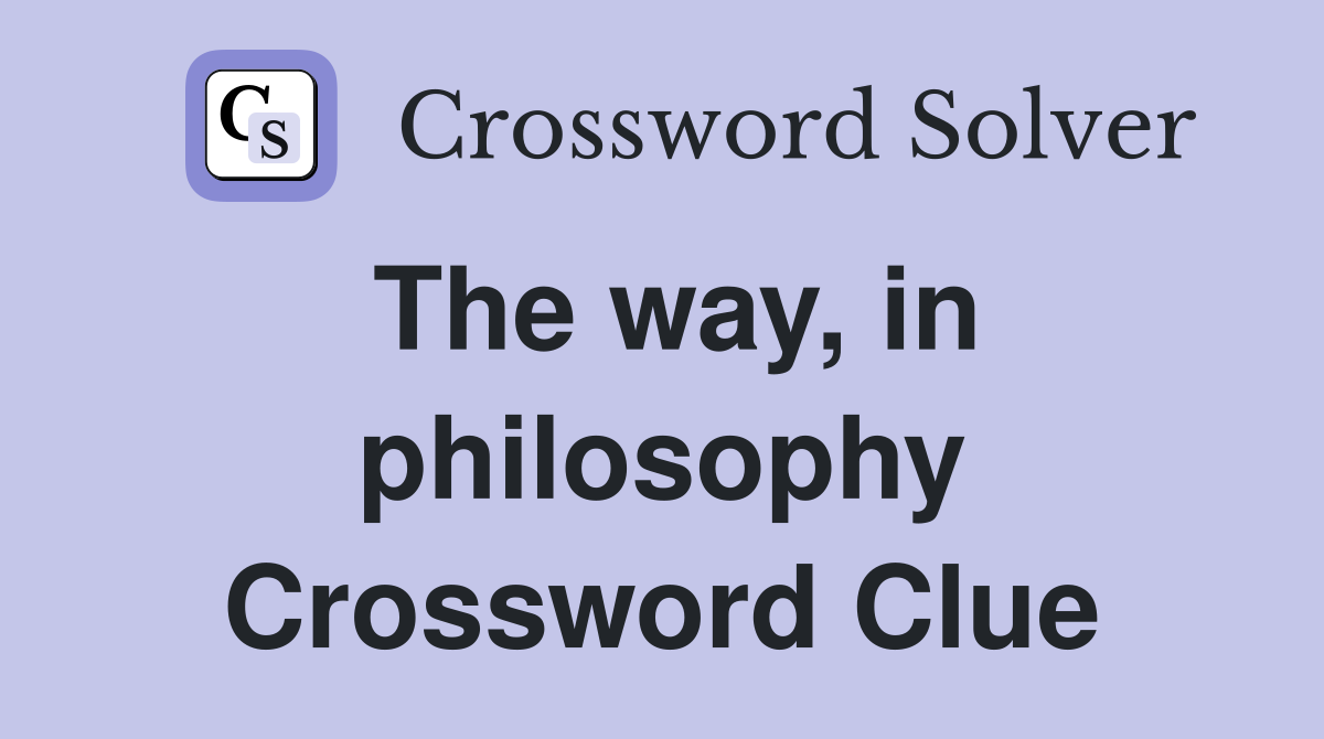 The way, in philosophy Crossword Clue