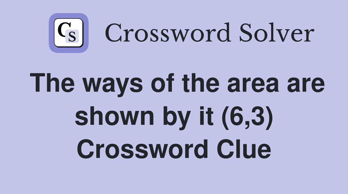 The ways of the area are shown by it (6,3) Crossword Clue
