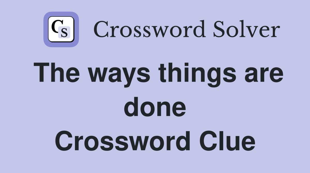 The ways things are done Crossword Clue