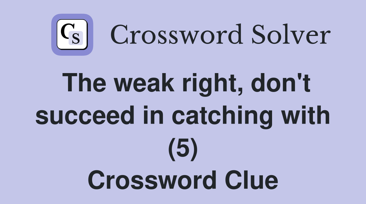 The weak right, don't succeed in catching with (5) Crossword Clue