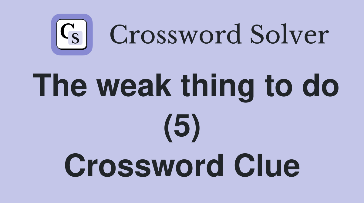The weak thing to do (5) Crossword Clue