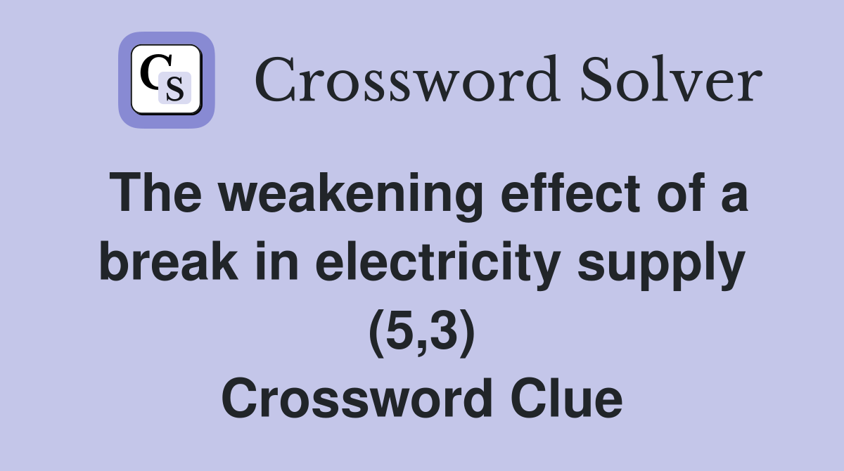 The weakening effect of a break in electricity supply (5 3) Crossword