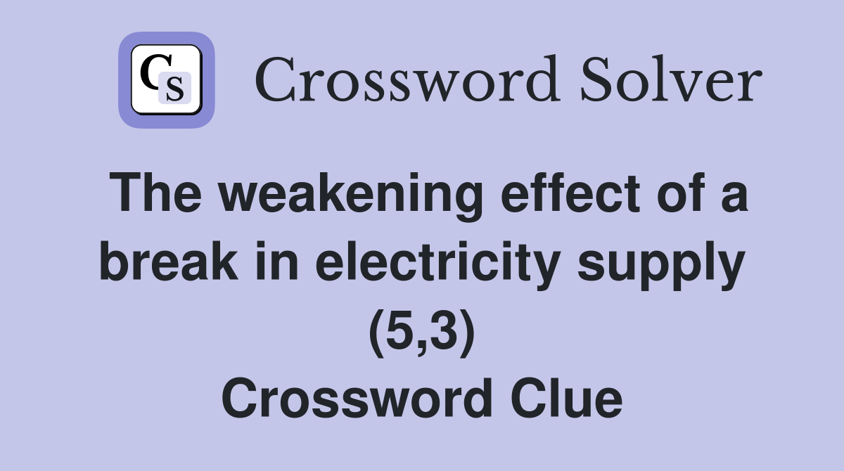 The weakening effect of a break in electricity supply (5,3) Crossword Clue