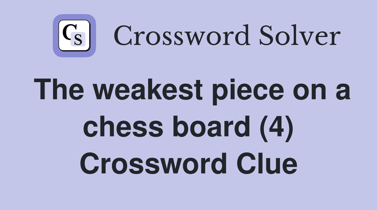 The weakest piece on a chess board (4) Crossword Clue