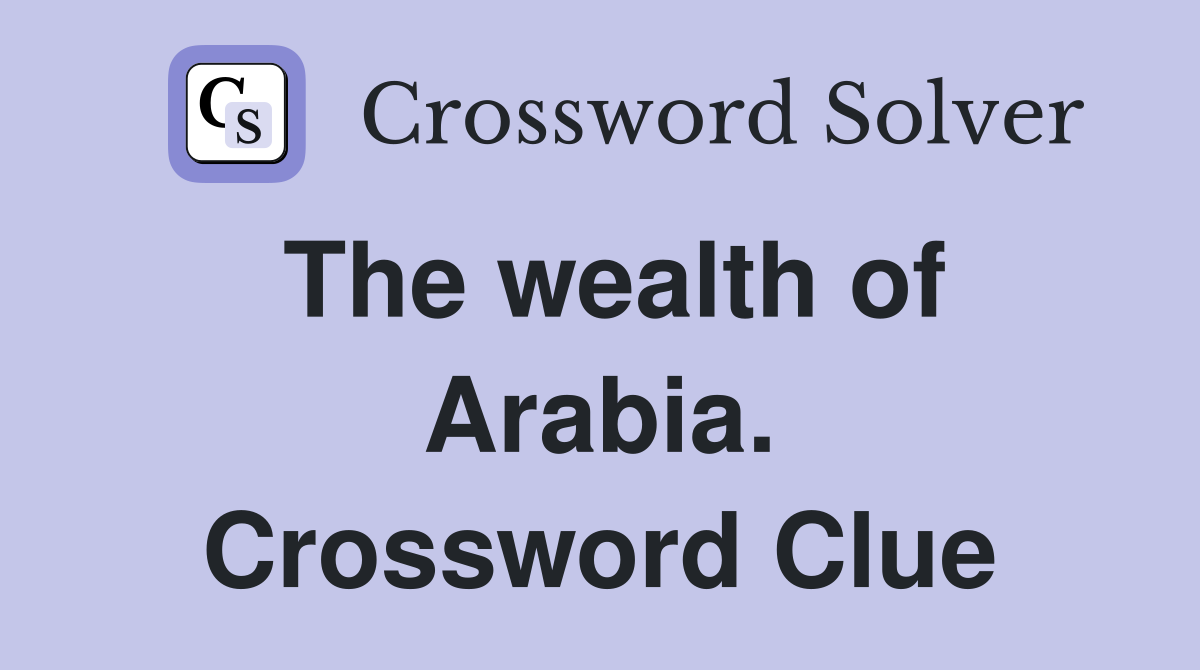 The wealth of Arabia. Crossword Clue