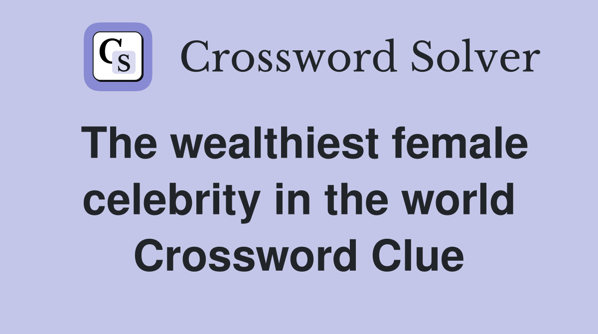 The wealthiest female celebrity in the world Crossword Clue
