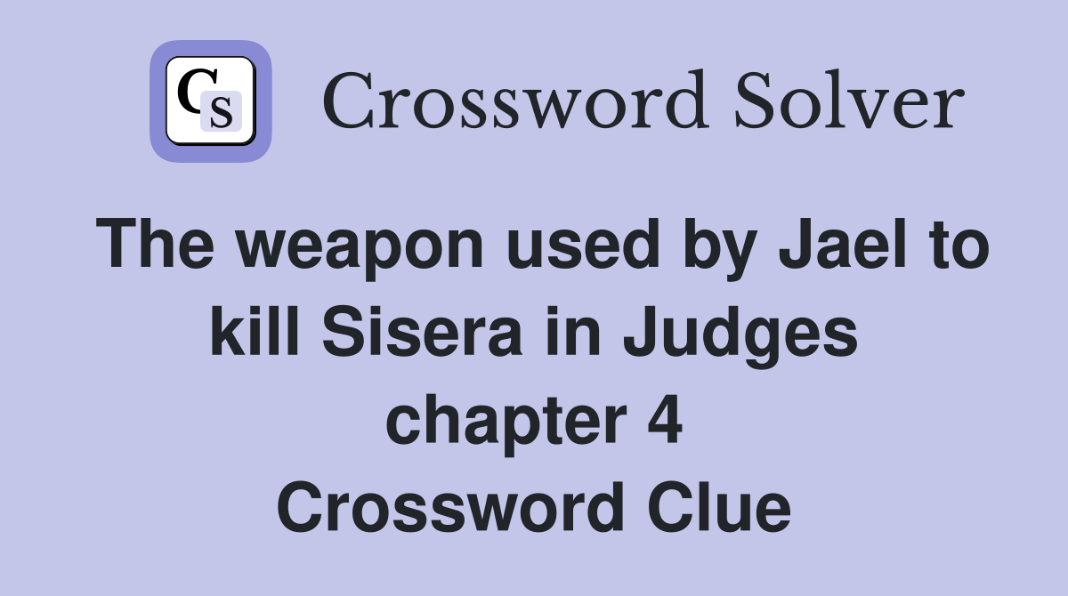 The weapon used by Jael to kill Sisera in Judges chapter 4 Crossword Clue